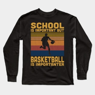 School Is Important But Basketball Is Importanter Retro Basketball Lover Long Sleeve T-Shirt